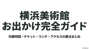 横浜美術館のお出かけ完全ガイド。所要時間、チケット、ランチ、アクセスの要点まとめ